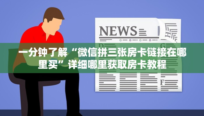 一分钟了解“微信拼三张房卡链接在哪里买”详细哪里获取房卡教程