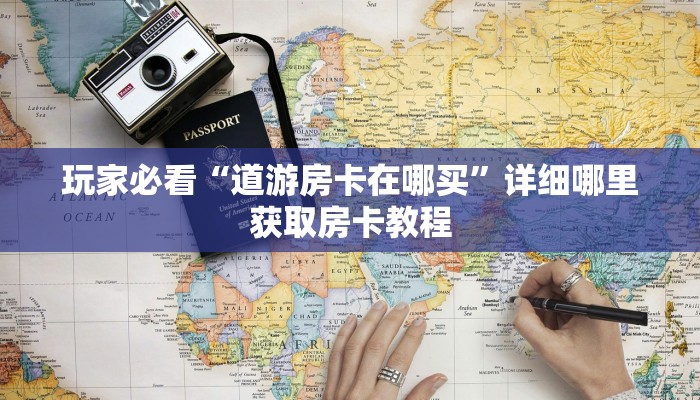 玩家必看“道游房卡在哪买”详细哪里获取房卡教程