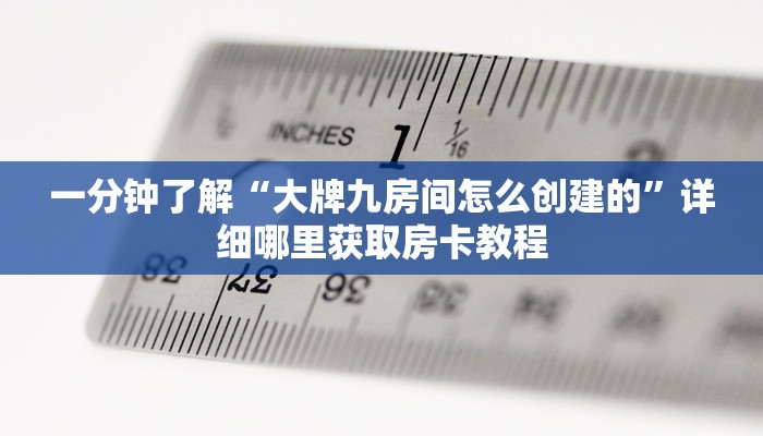 一分钟了解“大牌九房间怎么创建的”详细哪里获取房卡教程