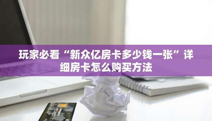玩家必看“新众亿房卡多少钱一张”详细房卡怎么购买方法