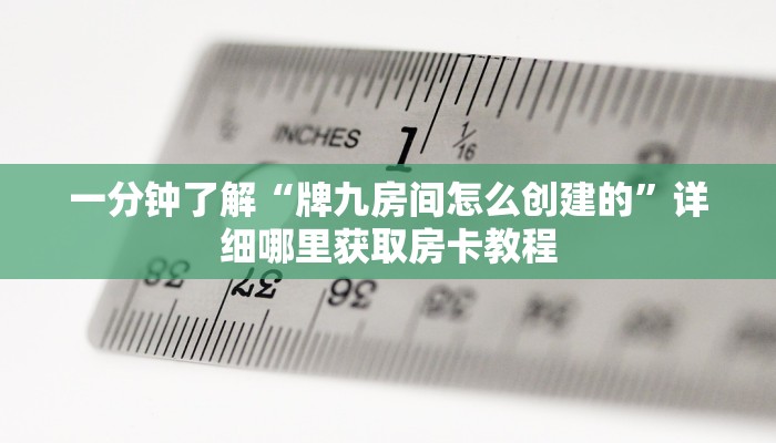 一分钟了解“牌九房间怎么创建的”详细哪里获取房卡教程