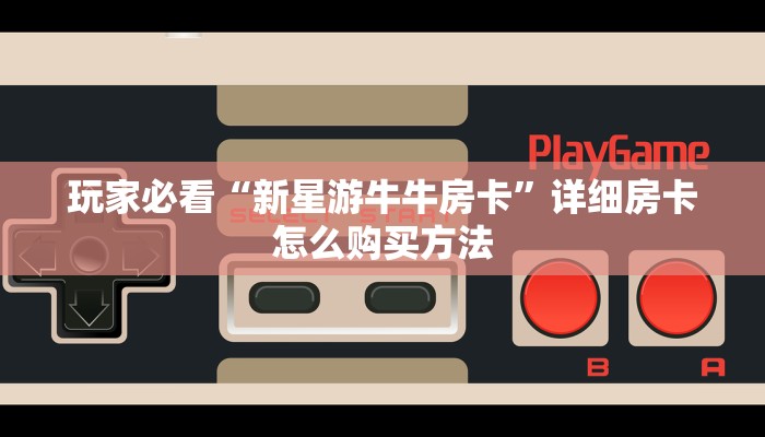 玩家必看“新星游牛牛房卡”详细房卡怎么购买方法