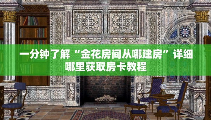 一分钟了解“金花房间从哪建房”详细哪里获取房卡教程