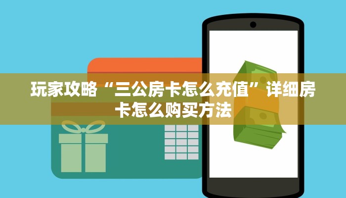 玩家必看“蛮王大厅房怎么充值”详细房卡怎么购买方法