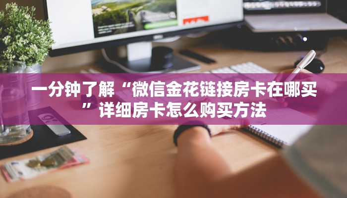 一分钟了解“微信金花链接房卡在哪买”详细房卡怎么购买方法