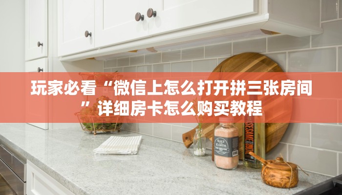 玩家必看“微信上怎么打开拼三张房间”详细房卡怎么购买教程