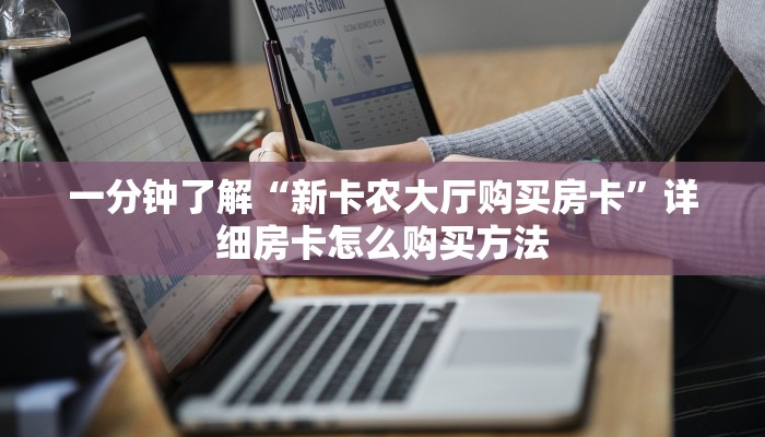 一分钟了解“新卡农大厅购买房卡”详细房卡怎么购买方法
