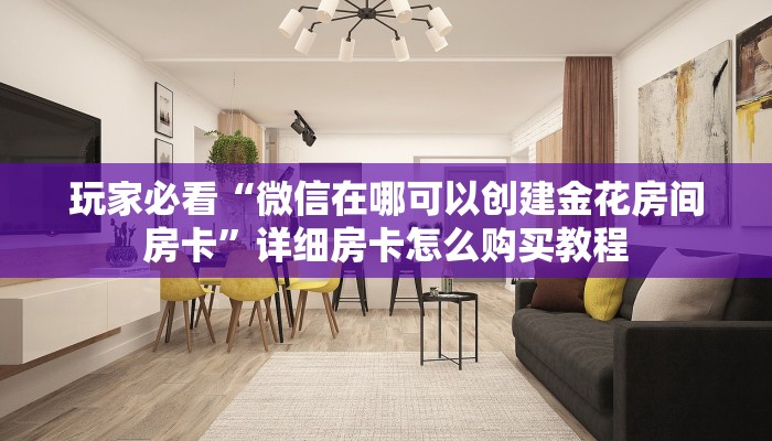 玩家必看“微信在哪可以创建金花房间房卡”详细房卡怎么购买教程