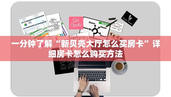 一分钟了解“新贝壳大厅怎么买房卡”详细房卡怎么购买方法