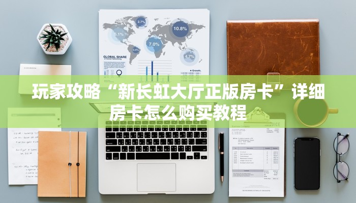 玩家攻略“新长虹大厅正版房卡”详细房卡怎么购买教程 玩家攻略“新长虹大厅正版房卡”详细房卡怎么购买教程
