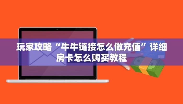 玩家必看“微信牛牛链接房卡”详细房卡怎么购买教程 玩家必看“微信牛牛链接房卡”详细房卡怎么购买教程