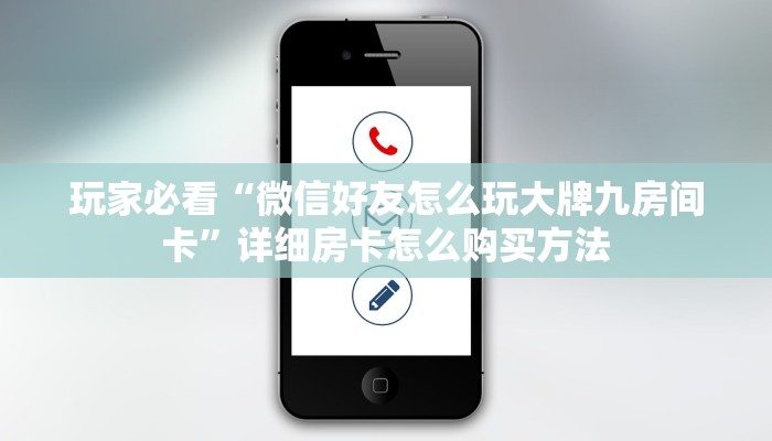玩家必看“微信好友怎么玩大牌九房间卡”详细房卡怎么购买方法 玩家必看“微信好友怎么玩大牌九房间卡”详细房卡怎么购买方法