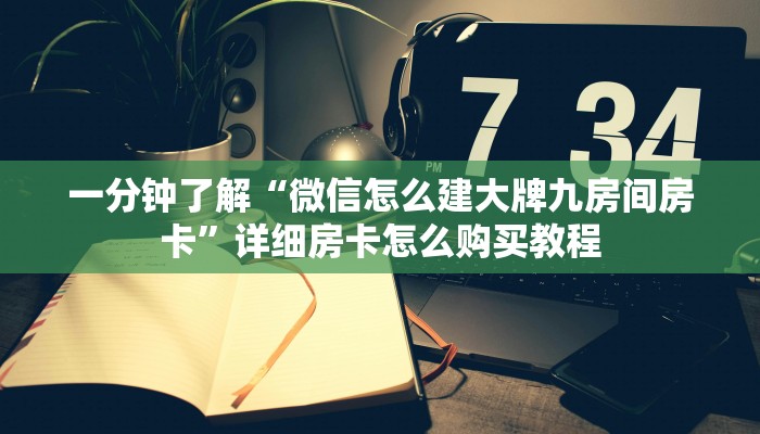 一分钟了解“微信怎么建大牌九房间房卡”详细房卡怎么购买教程