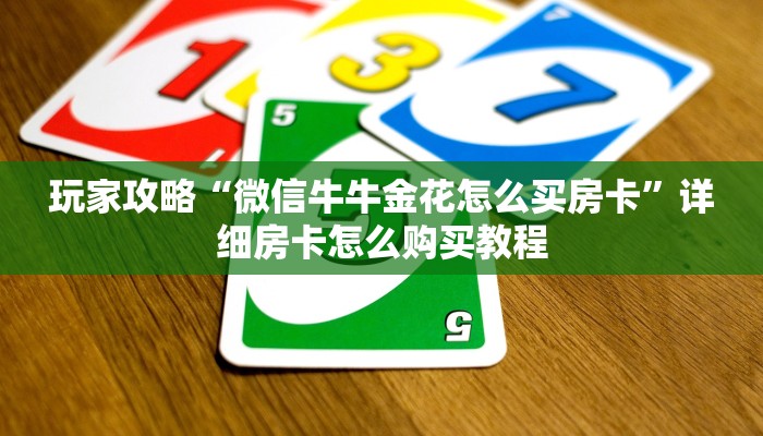 玩家攻略“微信牛牛金花怎么买房卡”详细房卡怎么购买教程