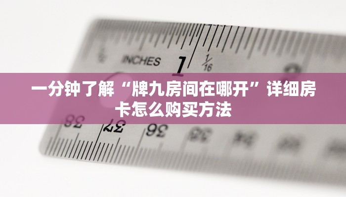 一分钟了解“牌九房间在哪开”详细房卡怎么购买方法 一分钟了解“牌九房间在哪开”详细房卡怎么购买方法