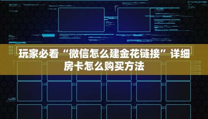 玩家必看“微信怎么建金花链接”详细房卡怎么购买方法