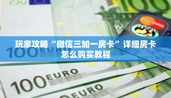 玩家攻略“微信三加一房卡”详细房卡怎么购买教程