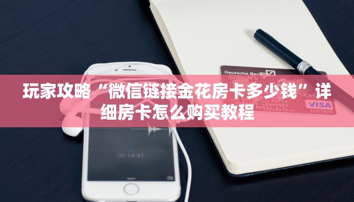 玩家攻略“微信链接金花房卡多少钱”详细房卡怎么购买教程