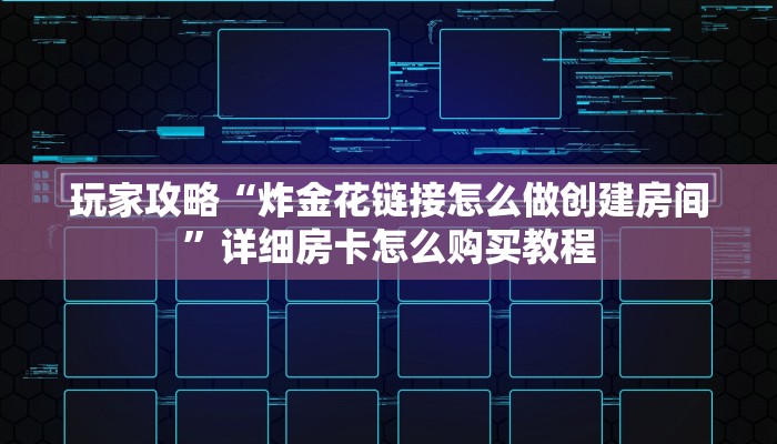 玩家攻略“炸金花链接怎么做创建房间”详细房卡怎么购买教程