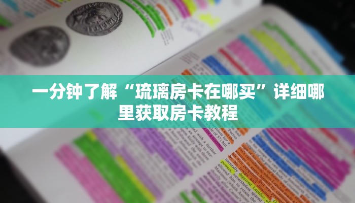 一分钟了解“琉璃房卡在哪买”详细哪里获取房卡教程