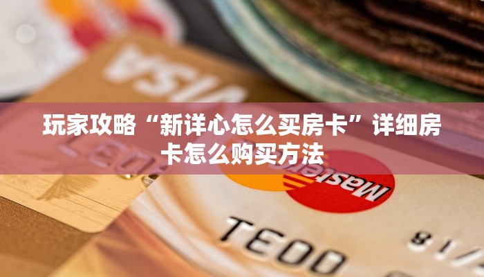 玩家攻略“新详心怎么买房卡”详细房卡怎么购买方法