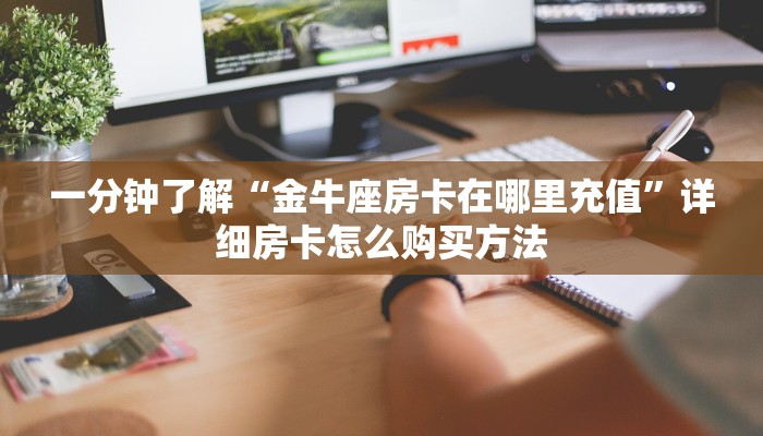 一分钟了解“金牛座房卡在哪里充值”详细房卡怎么购买方法