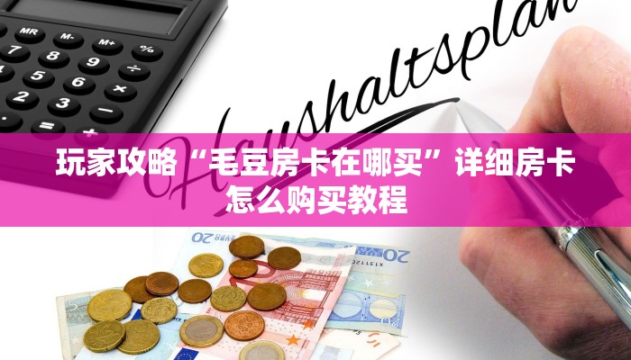 玩家攻略“毛豆房卡在哪买”详细房卡怎么购买教程 玩家攻略“毛豆房卡在哪买”详细房卡怎么购买教程