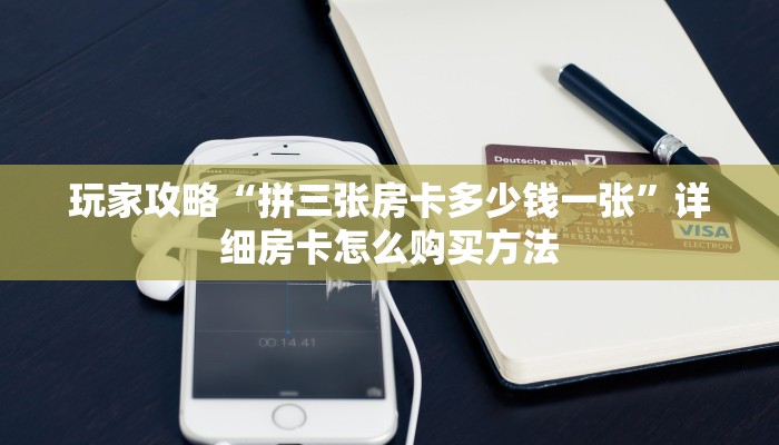 玩家攻略“拼三张房卡多少钱一张”详细房卡怎么购买方法