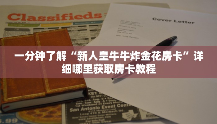 一分钟了解“新人皇牛牛炸金花房卡”详细哪里获取房卡教程