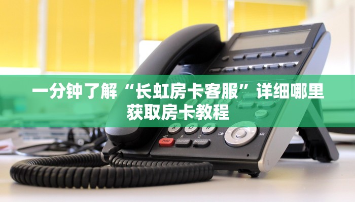 一分钟了解“长虹房卡客服”详细哪里获取房卡教程