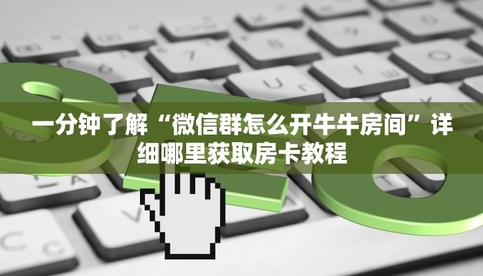 一分钟了解“微信群怎么开牛牛房间”详细哪里获取房卡教程