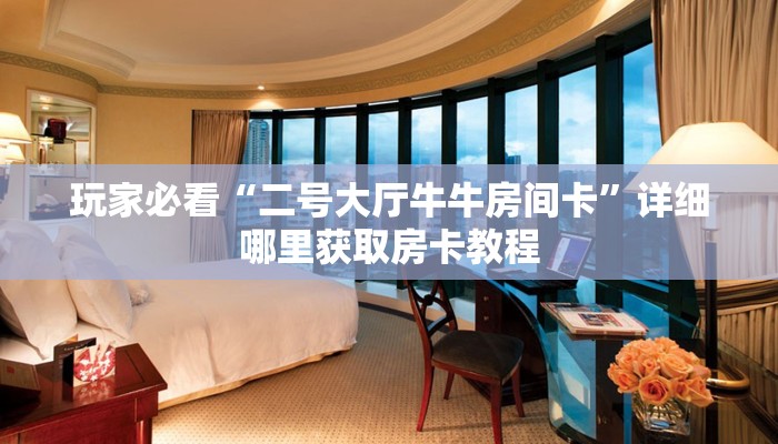 玩家必看“二号大厅牛牛房间卡”详细哪里获取房卡教程