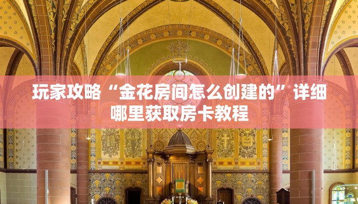 玩家攻略“金花房间怎么创建的”详细哪里获取房卡教程