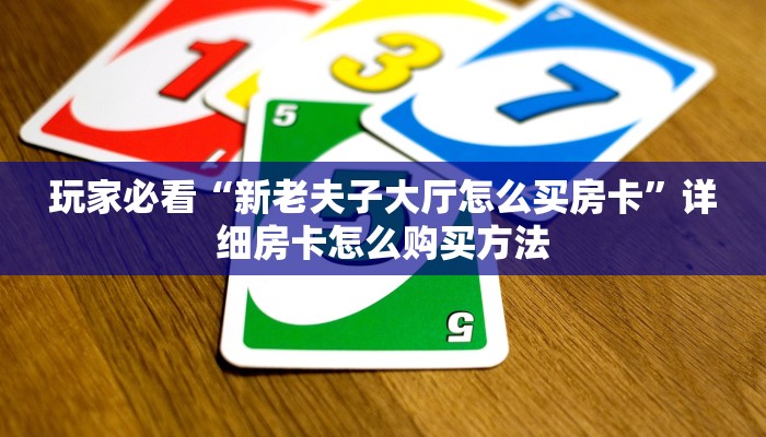 玩家必看“新老夫子大厅怎么买房卡”详细房卡怎么购买方法