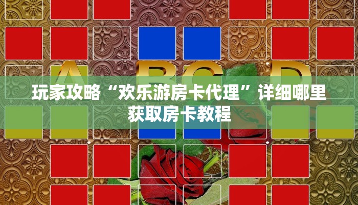玩家攻略“欢乐游房卡代理”详细哪里获取房卡教程