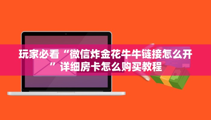 玩家必看“微信炸金花牛牛链接怎么开”详细房卡怎么购买教程