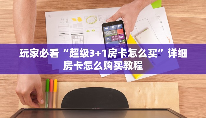玩家必看“超级3+1房卡怎么买”详细房卡怎么购买教程