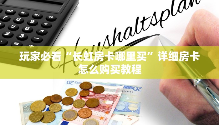 玩家必看“长虹房卡哪里买”详细房卡怎么购买教程