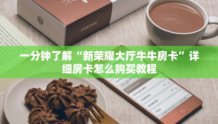 一分钟了解“新荣耀大厅牛牛房卡”详细房卡怎么购买教程 一分钟了解“新荣耀大厅牛牛房卡”详细房卡怎么购买教程
