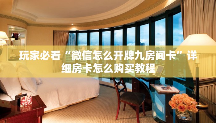 玩家必看“微信怎么开牌九房间卡”详细房卡怎么购买教程 玩家必看“微信怎么开牌九房间卡”详细房卡怎么购买教程
