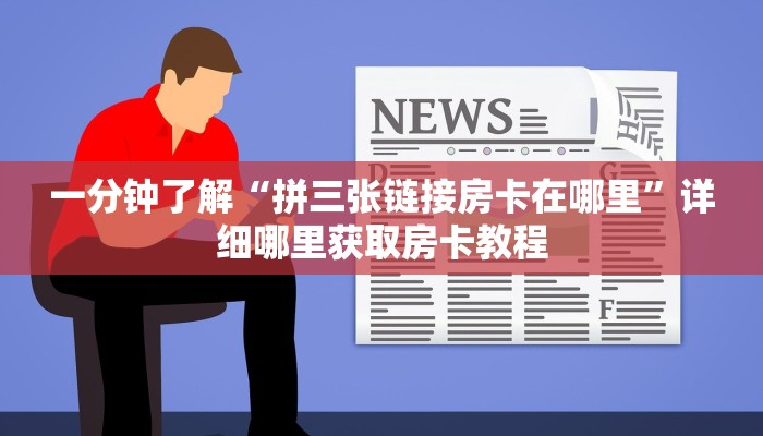 一分钟了解“拼三张链接房卡在哪里”详细哪里获取房卡教程