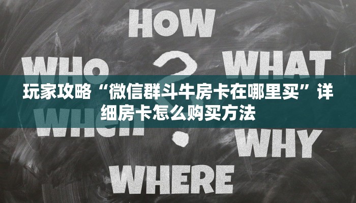 玩家攻略“微信群斗牛房卡在哪里买”详细房卡怎么购买方法