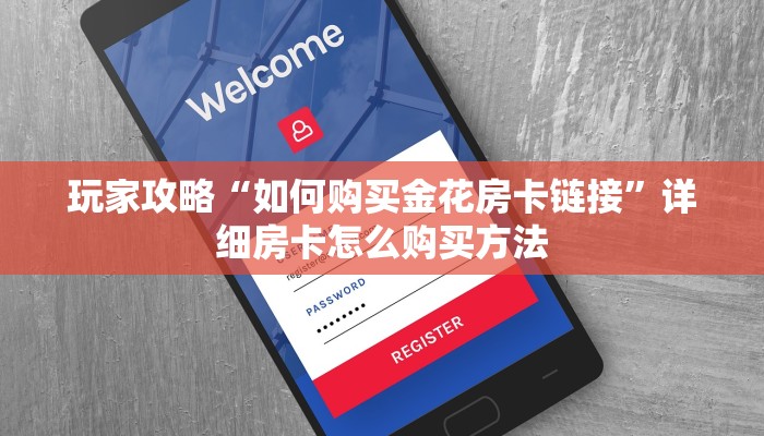 玩家攻略“如何购买金花房卡链接”详细房卡怎么购买方法