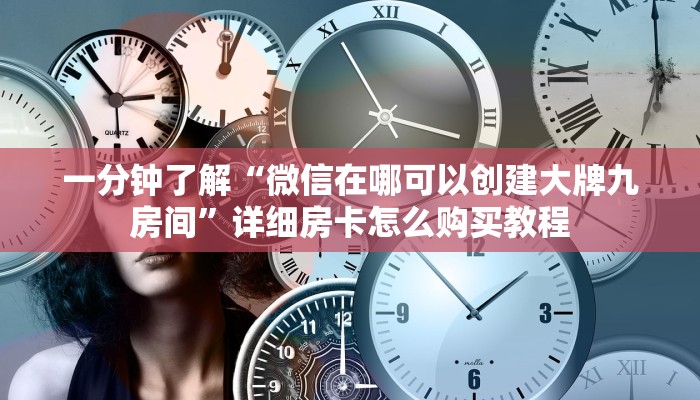 一分钟了解“微信在哪可以创建大牌九房间”详细房卡怎么购买教程