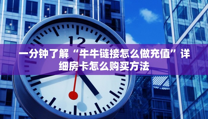 一分钟了解“牛牛链接怎么做充值”详细房卡怎么购买方法