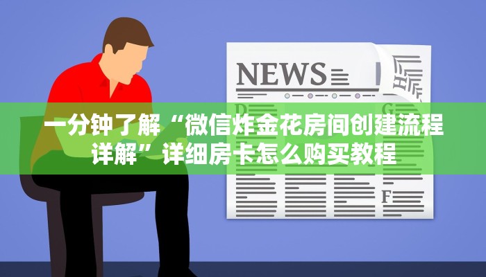 一分钟了解“微信炸金花房间创建流程详解”详细房卡怎么购买教程 一分钟了解“微信炸金花房间创建流程详解”详细房卡怎么购买教程