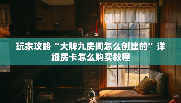 玩家攻略“大牌九房间怎么创建的”详细房卡怎么购买教程