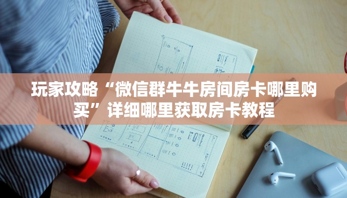 玩家攻略“微信群牛牛房间房卡哪里购买”详细哪里获取房卡教程 玩家攻略“微信群牛牛房间房卡哪里购买”详细哪里获取房卡教程
