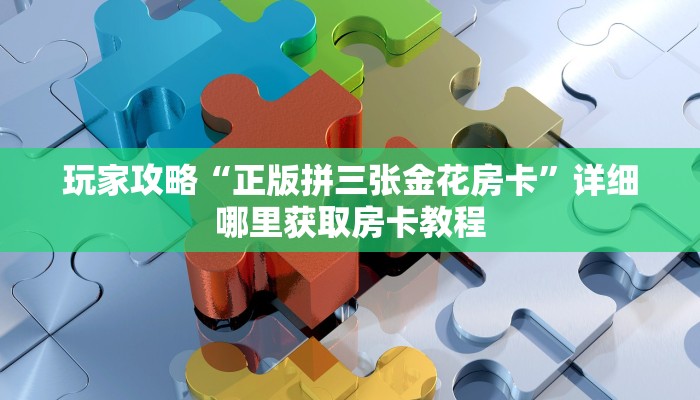 玩家攻略“正版拼三张金花房卡”详细哪里获取房卡教程