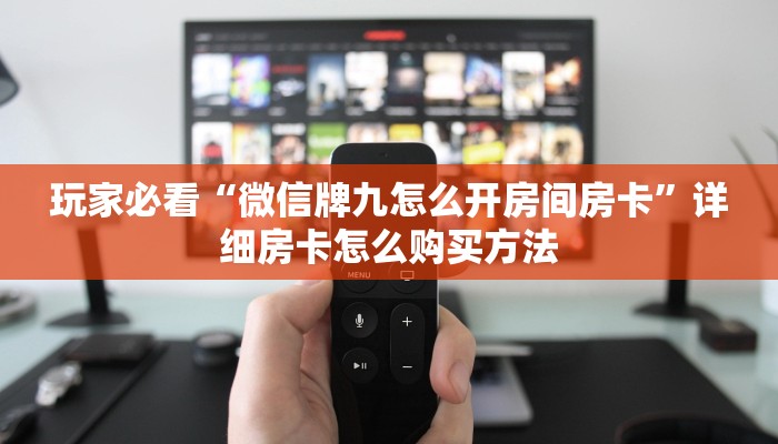 玩家必看“微信牌九怎么开房间房卡”详细房卡怎么购买方法